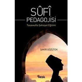 SUFI PEDAGOJISI TASAVVUFTA ŞAHSİYET EĞİTİMİ - ŞAKİR GÖZÜTOK
