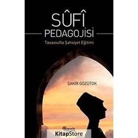 SUFI PEDAGOJISI TASAVVUFTA ŞAHSİYET EĞİTİMİ - ŞAKİR GÖZÜTOK