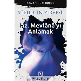 Sufiliğin Zirvesi Hz. Mevlana’yı Anlamak - Osman Nuri Küçük