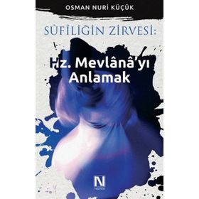Sufiliğin Zirvesi Hz. Mevlana’yı Anlamak - Osman Nuri Küçük