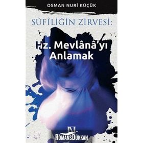 Sufiliğin Zirvesi Hz. Mevlana’yı Anlamak - Osman Nuri Küçük