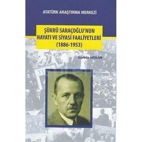 Şükrü Saraçoğlu’nun Hayatı ve Siyasi Faaliyetleri - Gürbüz Arslan