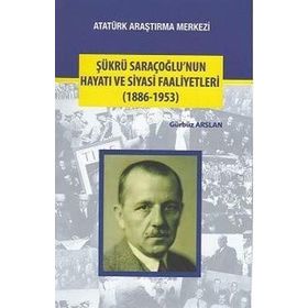 Şükrü Saraçoğlu’nun Hayatı ve Siyasi Faaliyetleri - Gürbüz Arslan