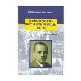 Şükrü Saraçoğlu’nun Hayatı ve Siyasi Faaliyetleri - Gürbüz Arslan