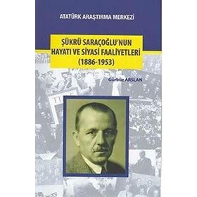 Şükrü Saraçoğlu’nun Hayatı ve Siyasi Faaliyetleri - Gürbüz Arslan