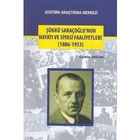 Şükrü Saraçoğlu’nun Hayatı ve Siyasi Faaliyetleri - Gürbüz Arslan