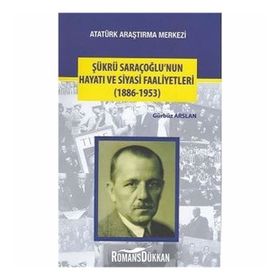Şükrü Saraçoğlu’nun Hayatı ve Siyasi Faaliyetleri - Gürbüz Arslan