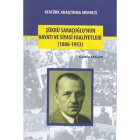 Şükrü Saraçoğlu’nun Hayatı ve Siyasi Faaliyetleri - Gürbüz Arslan