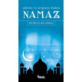 ŞÜKRÜN VE SEVGININ İFADESİ NAMAZ - NURULLAH ABALI