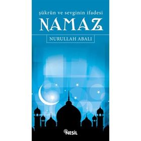 ŞÜKRÜN VE SEVGININ İFADESİ NAMAZ - NURULLAH ABALI