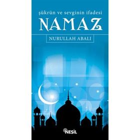 ŞÜKRÜN VE SEVGININ İFADESİ NAMAZ - NURULLAH ABALI