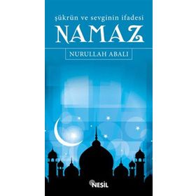 ŞÜKRÜN VE SEVGININ İFADESİ NAMAZ - NURULLAH ABALI