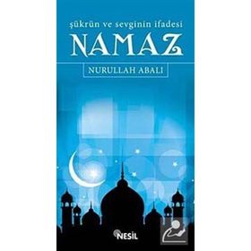 ŞÜKRÜN VE SEVGININ İFADESİ NAMAZ - NURULLAH ABALI