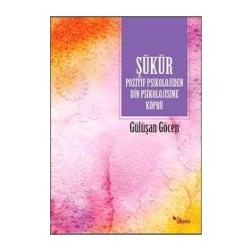 Şükür Pozitif Psikolojiden Din Psikolojisine Köprü - Gülüşan Göcen