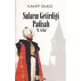 SULARIN GETİRDİĞİ PADİŞAH II. SELIM (CILTLI) - CAHIT ÜLKÜ