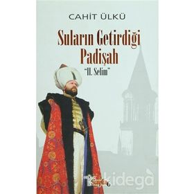 SULARIN GETİRDİĞİ PADİŞAH II. SELIM (CILTLI) - CAHIT ÜLKÜ