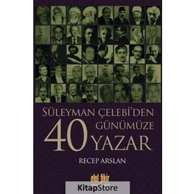 Süleyman Çelebi’den Günümüze 40 Yazar - Recep Arslan