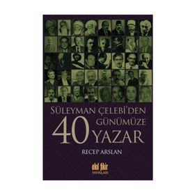 Süleyman Çelebi’den Günümüze 40 Yazar - Recep Arslan
