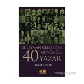 Süleyman Çelebi’den Günümüze 40 Yazar - Recep Arslan