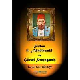 Sultan 2. Abdülhamid ve Görsel Propaganda - İsmail Erim Gülaçtı
