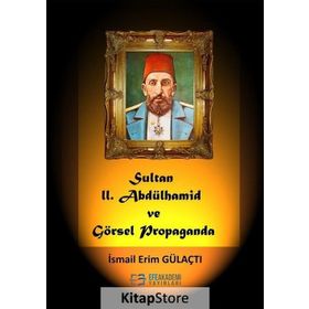 Sultan 2. Abdülhamid ve Görsel Propaganda - İsmail Erim Gülaçtı