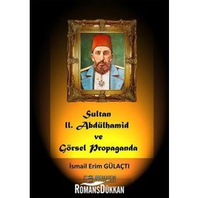 Sultan 2. Abdülhamid ve Görsel Propaganda - İsmail Erim Gülaçtı
