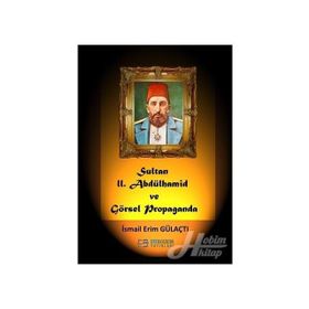 Sultan 2. Abdülhamid ve Görsel Propaganda - İsmail Erim Gülaçtı