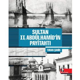 Sultan 2. Abdülhamid'in Payitahtı - Turan Şahin