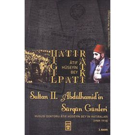 SULTAN 2. ABDÜLHAMID'IN SÜRGÜN GÜNLERI HUSUSI DOKTORU ATIF HÜSEYIN BEYIN HATIRATI (1909-1918) - M. METIN HÜLAGÜ
