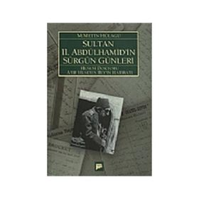 SULTAN 2. ABDÜLHAMID'IN SÜRGÜN GÜNLERI HUSUSI DOKTORU ATIF HÜSEYIN BEYIN HATIRATI (1909-1918) - M. METIN HÜLAGÜ