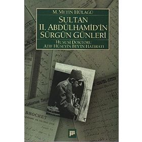 SULTAN 2. ABDÜLHAMID'IN SÜRGÜN GÜNLERI HUSUSI DOKTORU ATIF HÜSEYIN BEYIN HATIRATI (1909-1918) - M. METIN HÜLAGÜ