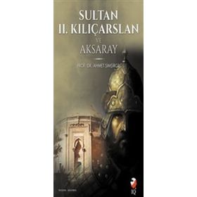 Sultan 2. Kılıçarslan ve Aksaray - Ahmet Şimşirgil