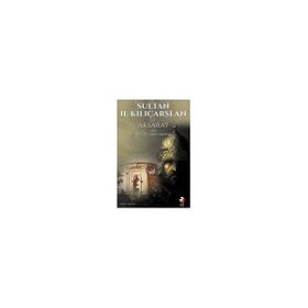 Sultan 2. Kılıçarslan ve Aksaray - Ahmet Şimşirgil