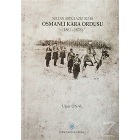 Sultan Abdülaziz Devri Osmanlı Kara Ordusu 1861 - 1876 - Uğur Ünal