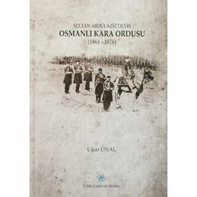 Sultan Abdülaziz Devri Osmanlı Kara Ordusu 1861 - 1876 - Uğur Ünal