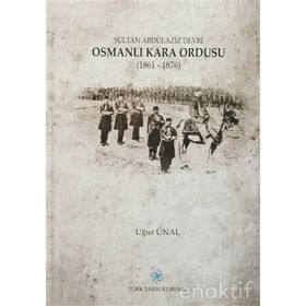 Sultan Abdülaziz Devri Osmanlı Kara Ordusu 1861 - 1876 - Uğur Ünal