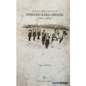 Sultan Abdülaziz Devri Osmanlı Kara Ordusu 1861 - 1876 - Uğur Ünal