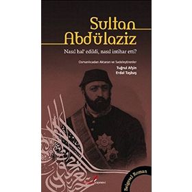 SULTAN ABDÜLAZİZ NASIL HAL'EDILDI, NASIL İNTİHAR ETTI? - TUĞRUL AFŞİN;ERDAL TAŞBAŞ