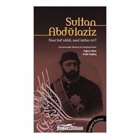 SULTAN ABDÜLAZİZ NASIL HAL'EDILDI, NASIL İNTİHAR ETTI? - TUĞRUL AFŞİN;ERDAL TAŞBAŞ