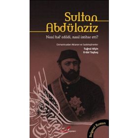 SULTAN ABDÜLAZİZ NASIL HAL'EDILDI, NASIL İNTİHAR ETTI? - TUĞRUL AFŞİN;ERDAL TAŞBAŞ