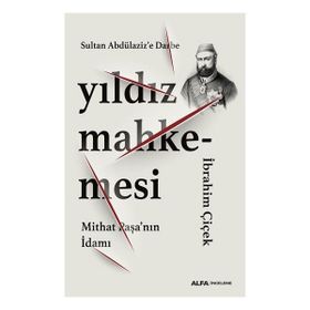 Sultan Abdülaziz’e Darbe Yıldız Mahkemesi Mithat Paşa’nın İdamı İbrahim Çiçek