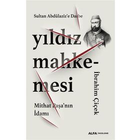 Sultan Abdülaziz’e Darbe Yıldız Mahkemesi Mithat Paşa’nın İdamı İbrahim Çiçek