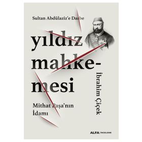 Sultan Abdülaziz’e Darbe Yıldız Mahkemesi Mithat Paşa’nın İdamı İbrahim Çiçek