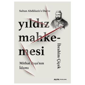 Sultan Abdülaziz’e Darbe Yıldız Mahkemesi Mithat Paşa’nın İdamı İbrahim Çiçek