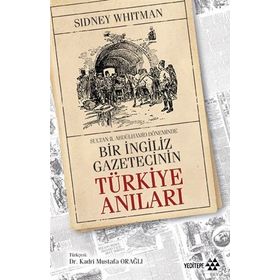 Sultan Abdülhamid Döneminde Bir İngiliz Gazetecinin Türkiye Anıları - Sidney Whitman