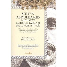 SULTAN ABDÜLHAMID MIDHAT VE MAHMUD PAŞALARI NASIL KATLETTIRDI - SARO DADYAN