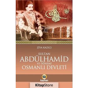 SULTAN II. ABDÜLHAMID VE DÖNEMI OSMANLI DEVLETI - ZIYA KAZICI