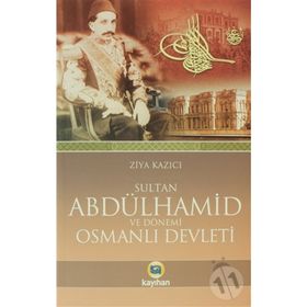 SULTAN II. ABDÜLHAMID VE DÖNEMI OSMANLI DEVLETI - ZIYA KAZICI