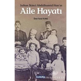 SULTAN İKINCI ABDÜLHAMID HANIN AILE HAYATI - ÖMER FARUK YILMAZ