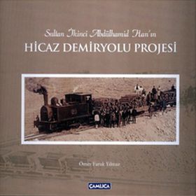 Sultan İkinci Abdülhamid Han'ın Hicaz Demiryolu Projesi